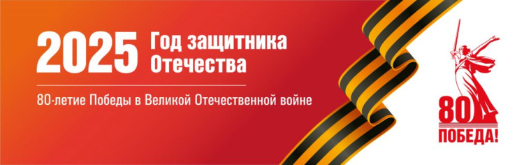 «2025- Год защитника Отечества и 80 -летия Великой Победы».